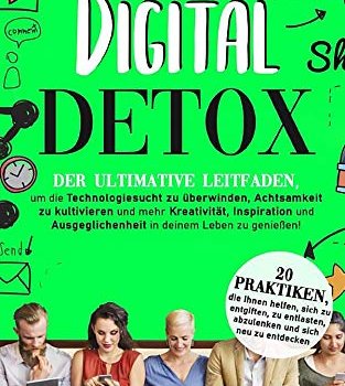 Digital Detox - Strategien gegen die Sucht nach Digitalen Medien und Technik - gute Vorsätze 2020 umsetzen - bester Ratgeber gegen Handysucht