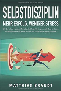 Selbstdisziplin Ratgeber - Gute Vorsätze 2020 umsetzen - Mehr Motivation - Mehr Erfolg - Mehr Reichtum - Männergeschenk